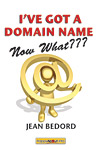 I've Got A Domain Name Now What ?? A Practical Guide to Building a Website and Web Presence